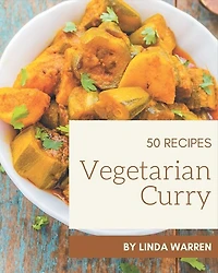 50 Vegetarian Curry Recipes: Happiness is When You Have a Vegetarian Curry Cookbook!