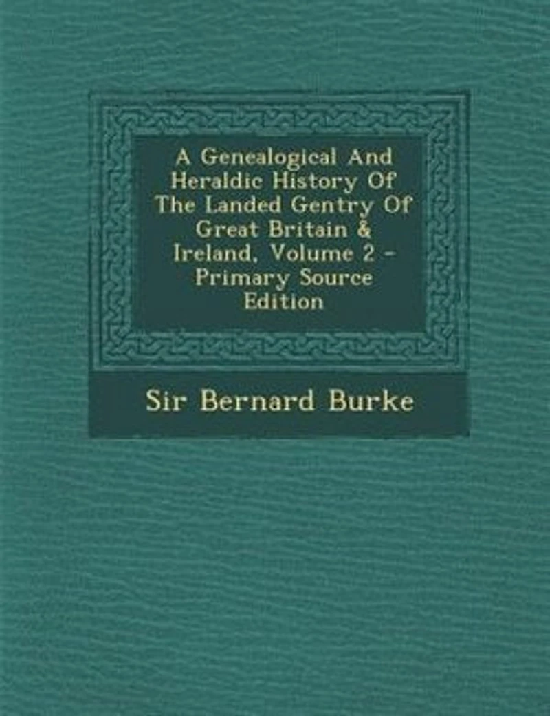 A Genealogical and Heraldic History of the Landed Gentry Great Britain Ireland, Vol. 2 (Classic Reprint)