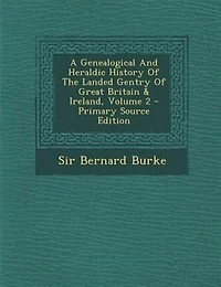 A Genealogical and Heraldic History of the Landed Gentry Great Britain Ireland, Vol. 2 (Classic Reprint)