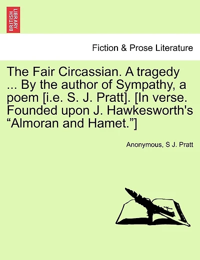 The Fair Circassian. A Tragedy ... By The Author Of Sympathy, A Poem [i.e. S. J. Pratt]. [in Verse. Founded Upon J. Hawkesworth's "almoran And Hamet."]