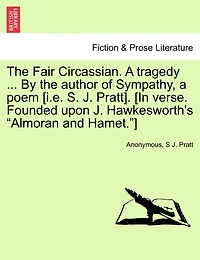 The Fair Circassian. A Tragedy ... By The Author Of Sympathy, A Poem [i.e. S. J. Pratt]. [in Verse. Founded Upon J. Hawkesworth's "almoran And Hamet."]