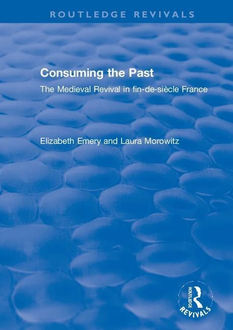 Consuming The Past: Medieval Revival fin-de-siecle France