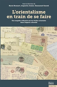 L' orientalisme en train de se faire: une enquête collective sur les études orientales dans l'Algérie coloniale