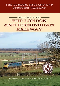 The London, Midland And Scottish Railway Volume Five London Birmingham