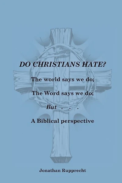 Do Christian Hate?: The World Says We Do; The Word Says We Do; But.....
