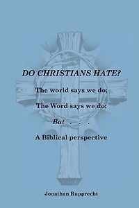 Do Christian Hate?: The World Says We Do; The Word Says We Do; But.....