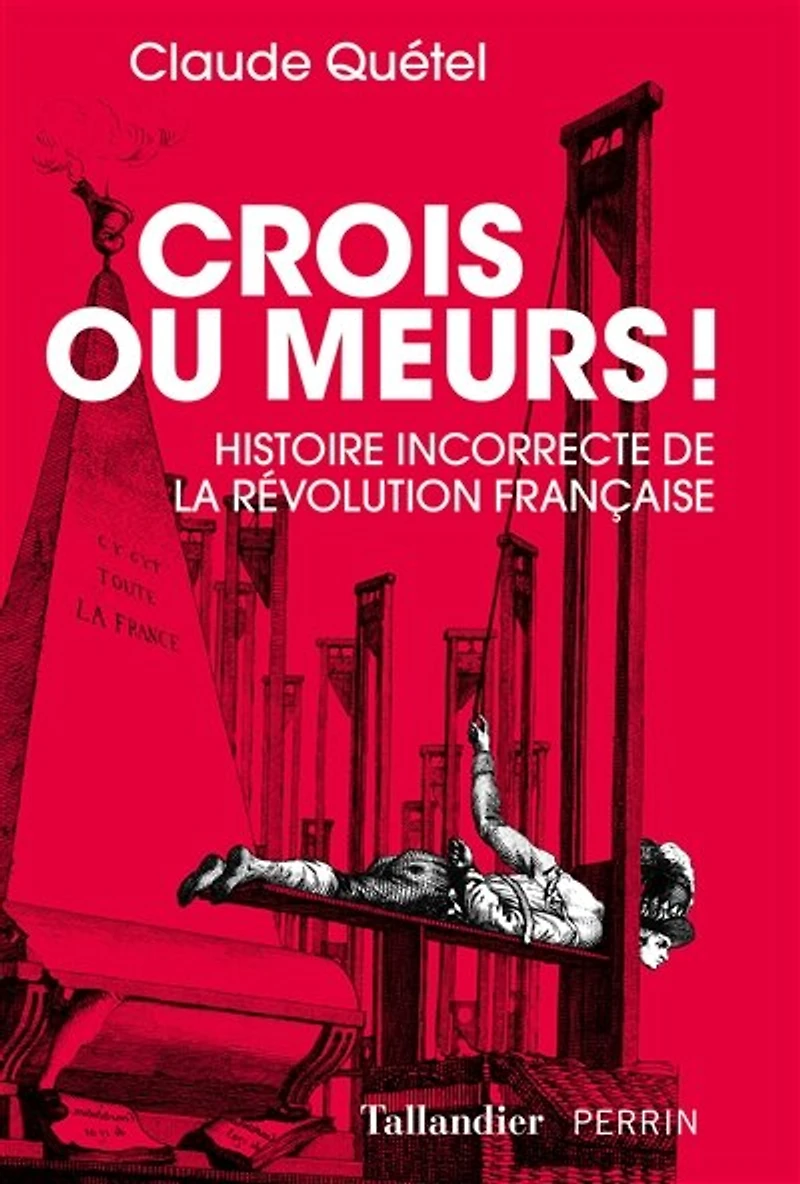 Crois ou meurs !: histoire incorrecte de la Révolution française