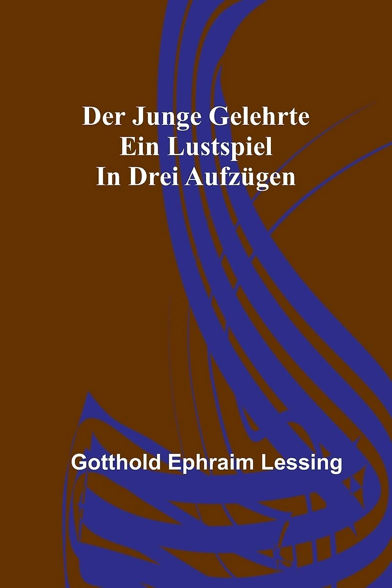Der junge Gelehrte: Ein Lustspiel in drei Aufzügen