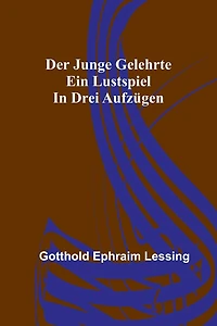 Der junge Gelehrte: Ein Lustspiel in drei Aufzügen