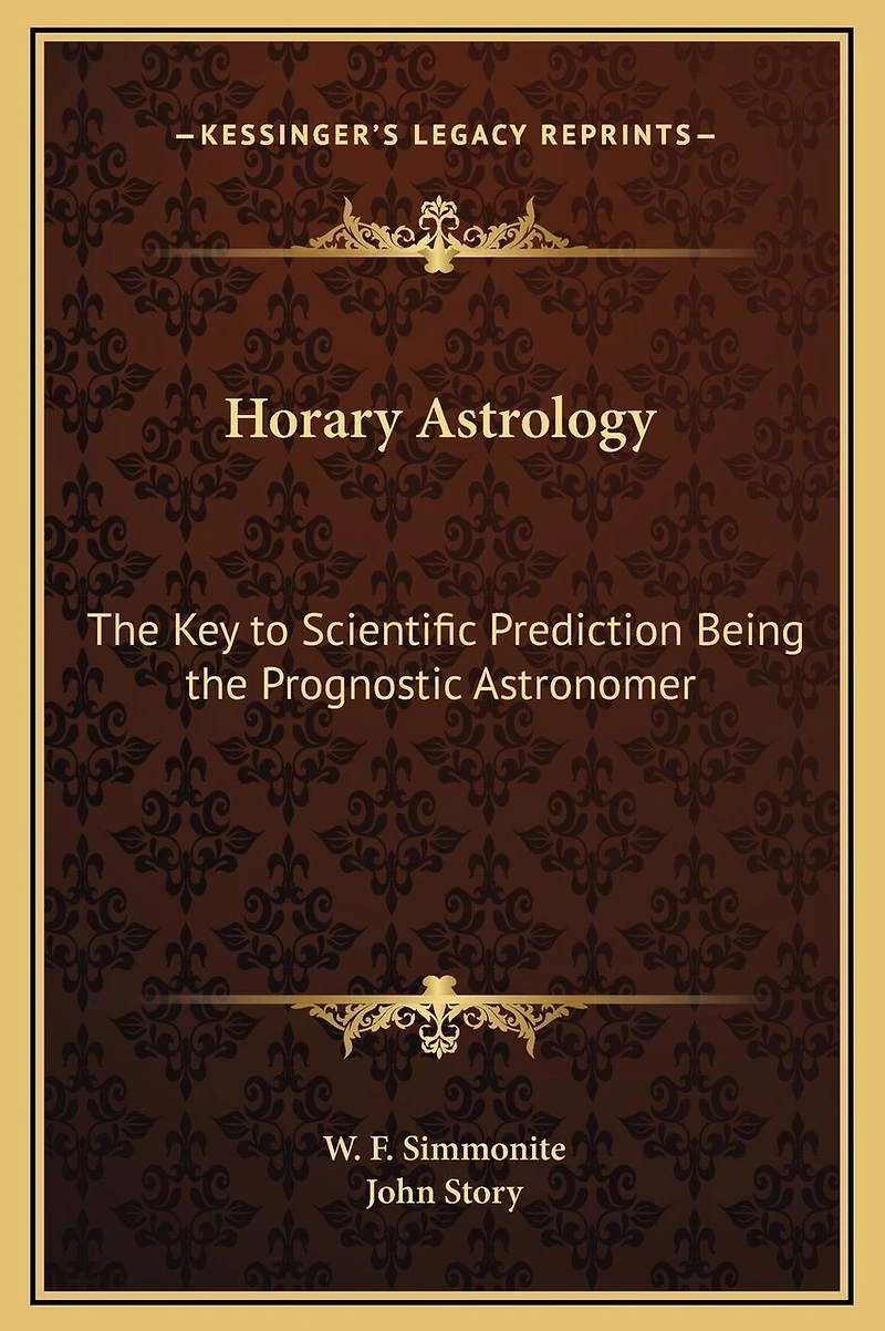 Horary Astrology: The Key to Scientific Prediction Being the Prognostic Astronomer