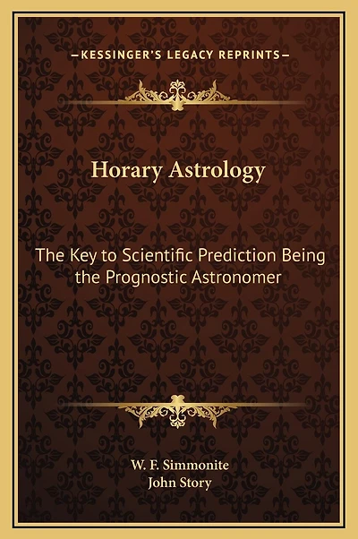 Horary Astrology: The Key to Scientific Prediction Being the Prognostic Astronomer