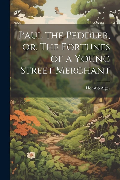 Paul the Peddler, or, The Fortunes of a Young Street Merchant