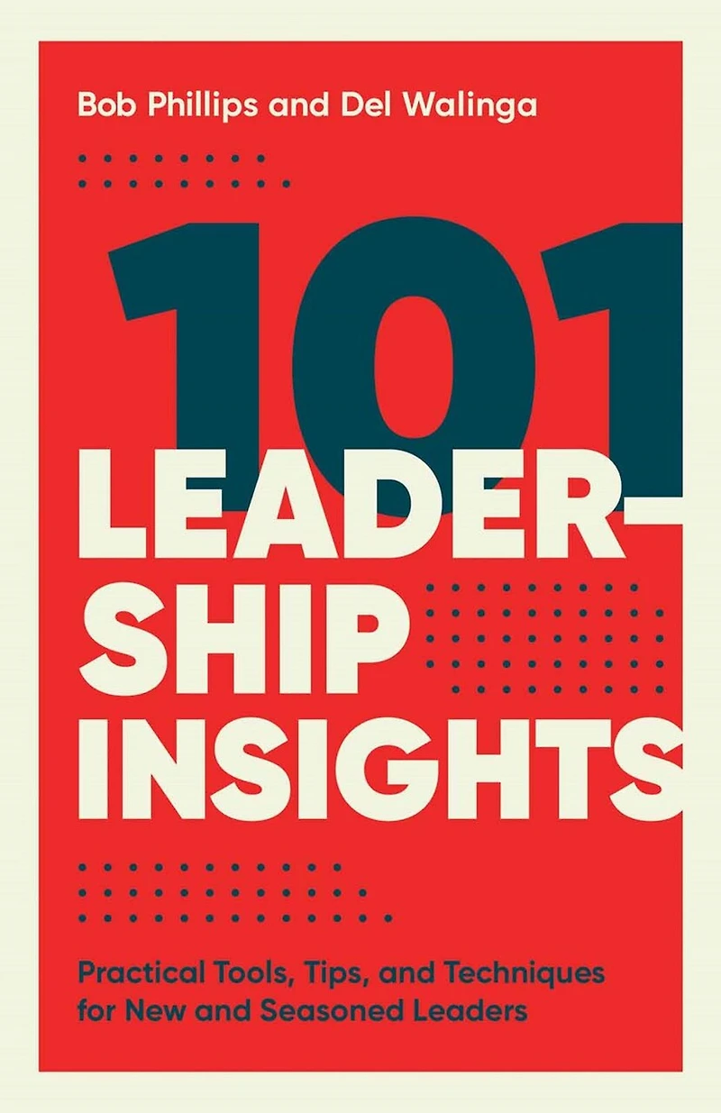 101 Leadership Insights: Practical Tools, Tips, And Techniques For New Seasoned Leaders