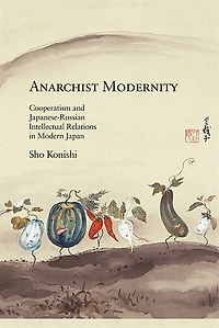 Anarchist Modernity: Cooperatism And Japanese-russian Intellectual Relations In Modern Japan