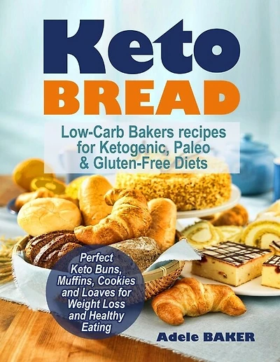 Keto Bread: Low-Carb Bakers recipes for Ketogenic, Paleo, & Gluten-Free Diets. Perfect Keto Buns, Muffins, Cookies and Loaves for Weight Loss and Healthy Eating!