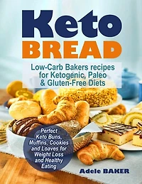 Keto Bread: Low-Carb Bakers recipes for Ketogenic, Paleo, & Gluten-Free Diets. Perfect Keto Buns, Muffins, Cookies and Loaves for Weight Loss and Healthy Eating!
