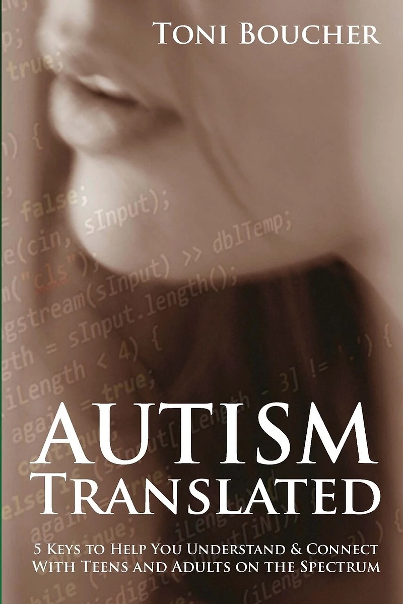 Autism Translated: Five Steps to Help You Understand & Connect With Teens and Adults on the Spectrum