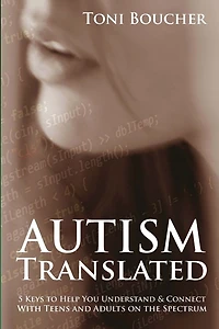 Autism Translated: Five Steps to Help You Understand & Connect With Teens and Adults on the Spectrum