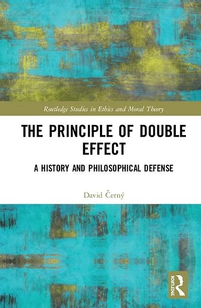 The Principle of Double Effect: A History and Philosophical Defense