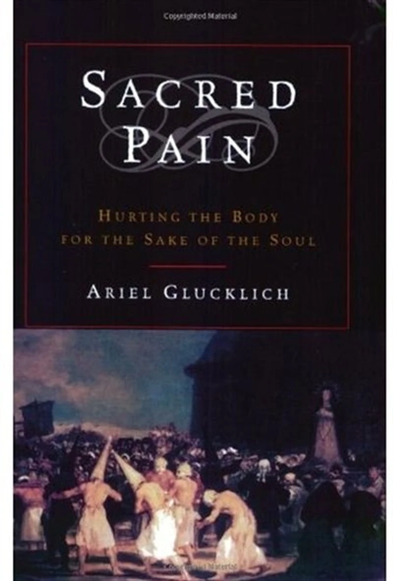 Sacred Pain: Hurting the Body for Sake of Soul
