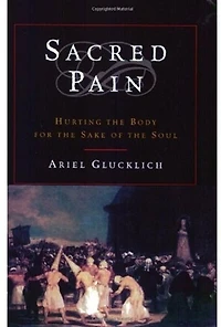 Sacred Pain: Hurting the Body for Sake of Soul