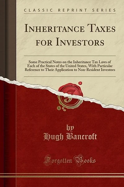 Inheritance Taxes for Investors: Some Practical Notes on the Inheritance Tax Laws of Each of the States of the United States, With P