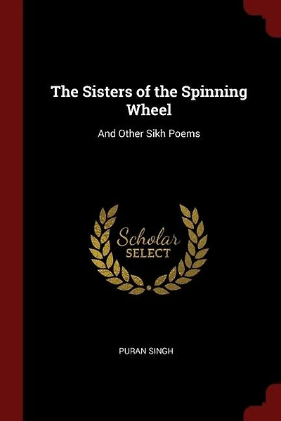The Sisters of the Spinning Wheel: And Other Sikh Poems