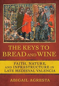 The Keys to Bread and Wine: Faith, Nature, Infrastructure Late Medieval Valencia