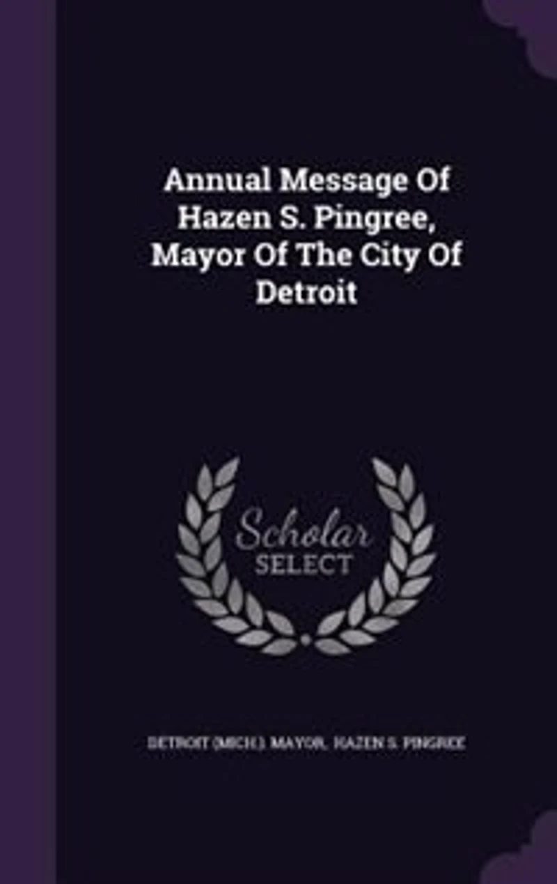 Annual Message Of Hazen S. Pingree, Mayor The City Detroit