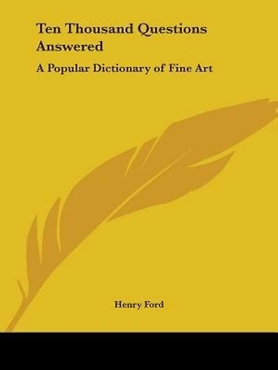 Ten Thousand Questions Answered: A Popular Dictionary of Fine Art