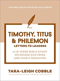 1 & 2 Timothy, Titus & Philemon: Letters to Leaders--a 10-Week Bible Study on Sound Doctrine and Godly Behavior