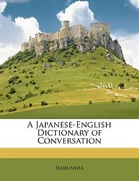 A Japanese-English Dictionary of Conversation - Primary Source Edition