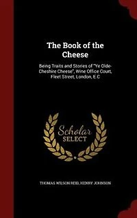 The Book of the Cheese: Being Traits and Stories of Ye Olde-Cheshire Cheese, Wine Office Court, Fleet Street, London, E.C