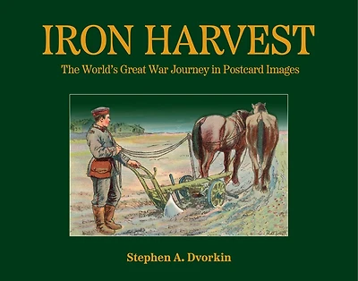 Iron Harvest: The World’s Great War Journey in Postcard Images