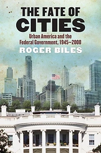 The Fate of Cities: Urban America and the Federal Government, 1945-2000