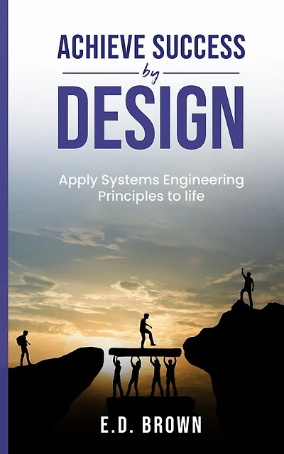Achieve Success By Design: Apply Systems Engineering Principles to Life