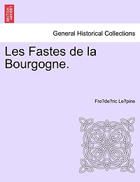 Les Fastes De La Bourgogne.