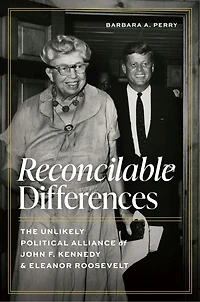 Reconcilable Differences: The Unlikely Political Alliance of John F. Kennedy and Eleanor Roosevelt