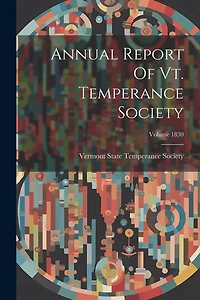Annual Report Of Vt. Temperance Society; Volume 1830