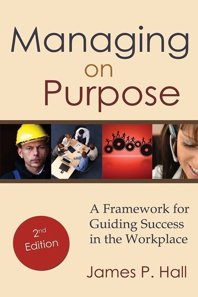 Managing on Purpose: A Framework for Guiding Success the Workplace