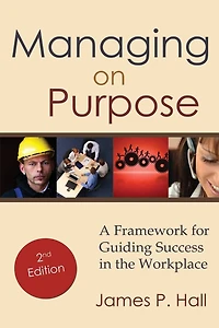 Managing on Purpose: A Framework for Guiding Success the Workplace