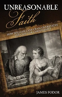Unreasonable Faith: How William Lane Craig Overstates the Case for Christianity
