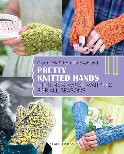 Pretty Knitted Hands: Mittens And Wrist Warmers For All Seasons