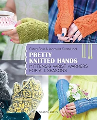 Pretty Knitted Hands: Mittens And Wrist Warmers For All Seasons