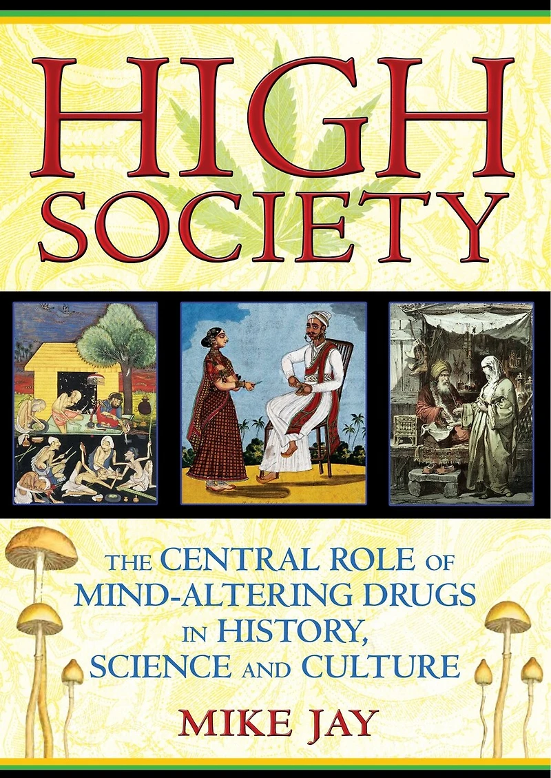 High Society: The Central Role of Mind-Altering Drugs History, Science, and Culture