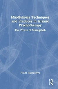 Mindfulness Techniques and Practices Islamic Psychotherapy: The Power of Muraqabah