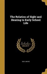 The Relation of Sight and Hearing to Early School Life