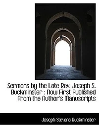 Sermons by the Late Rev. Joseph S. Buckminster: Now First Published From Author's Manuscripts (Classic Reprint)