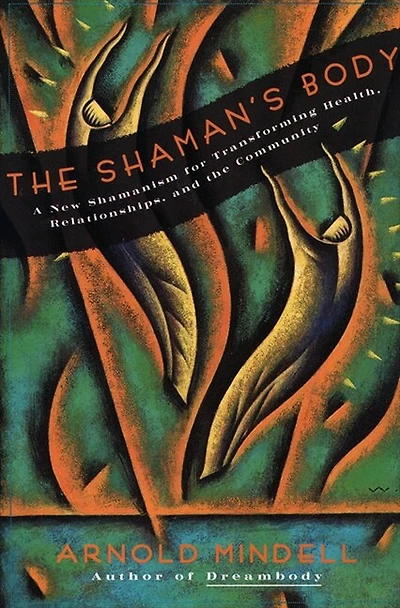 The Shaman's Body: A New Shamanism for Transforming Health, Relationships, and the Community