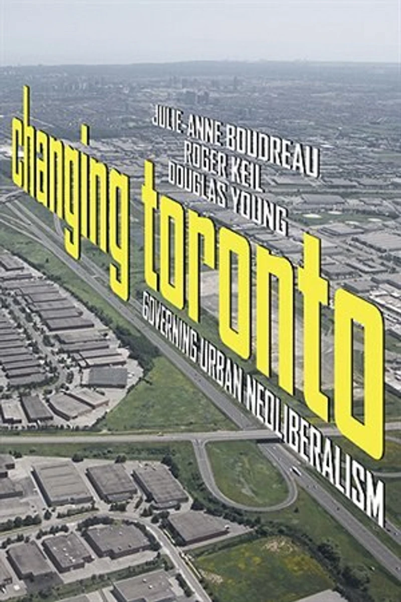 Changing Toronto: Governing Urban Neoliberalism